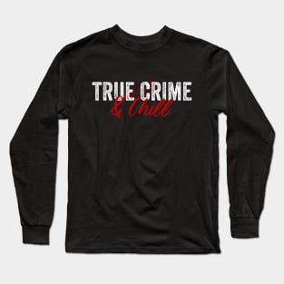 True Crime And Chill Funny Murderino Podcast Lover Long Sleeve T-Shirt